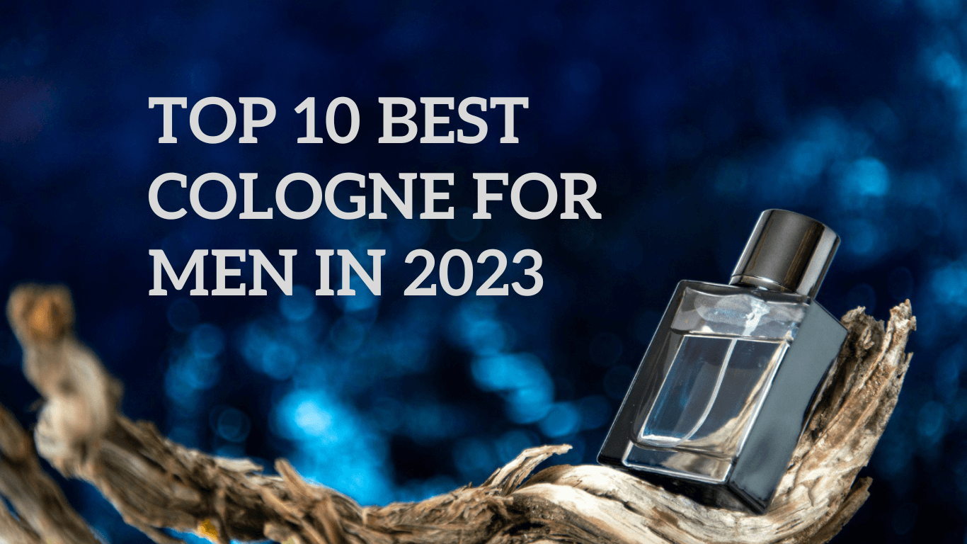 Top 10 Best Cologne for Men in 2023