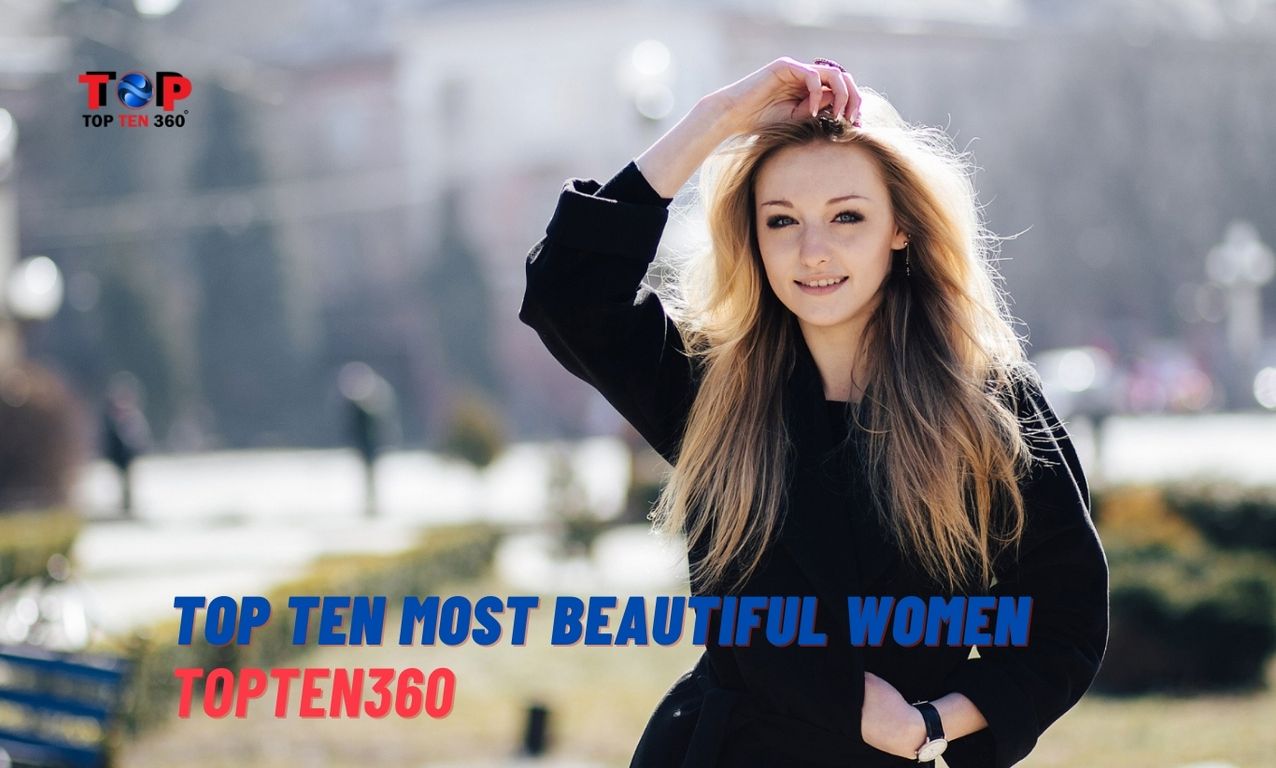 Top Ten Most Beautiful Women | TopTen360